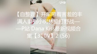 【自整理】开车带着害羞的丰满人妻到小树林里打野战——P站 Dana Kiss最新视频合集【310V】2 (56)