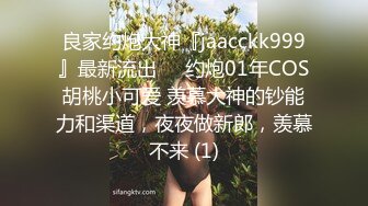 良家约炮大神『jaacckk999』最新流出❤️约炮01年COS胡桃小可爱 羡慕大神的钞能力和渠道，夜夜做新郎，羡慕不来 (1)